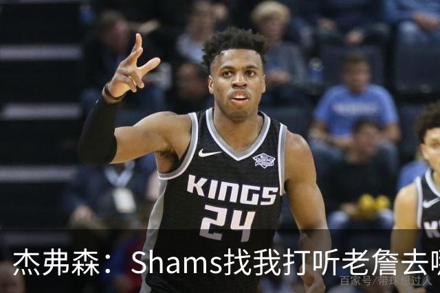 杰弗森：Shams找我打听老詹去哪 还以为他无所不知 但我也不知道