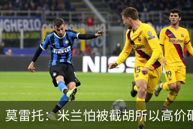 莫雷托：米兰怕被截胡所以高价砸拉莫斯 阿莫林还非常欣赏尤尔曼