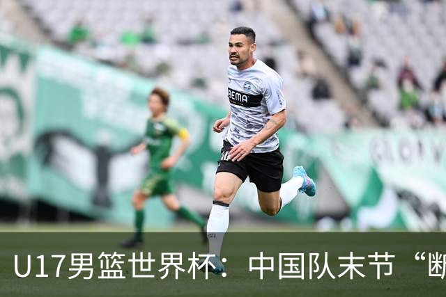 U17男篮世界杯：中国队末节“断电”负于加拿大队